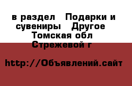  в раздел : Подарки и сувениры » Другое . Томская обл.,Стрежевой г.